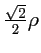 $\frac{\sqrt{2}}{2} \rho $